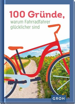 100 Gründe, warum Fahrradfahrer glücklicher sind von Groh Verlag