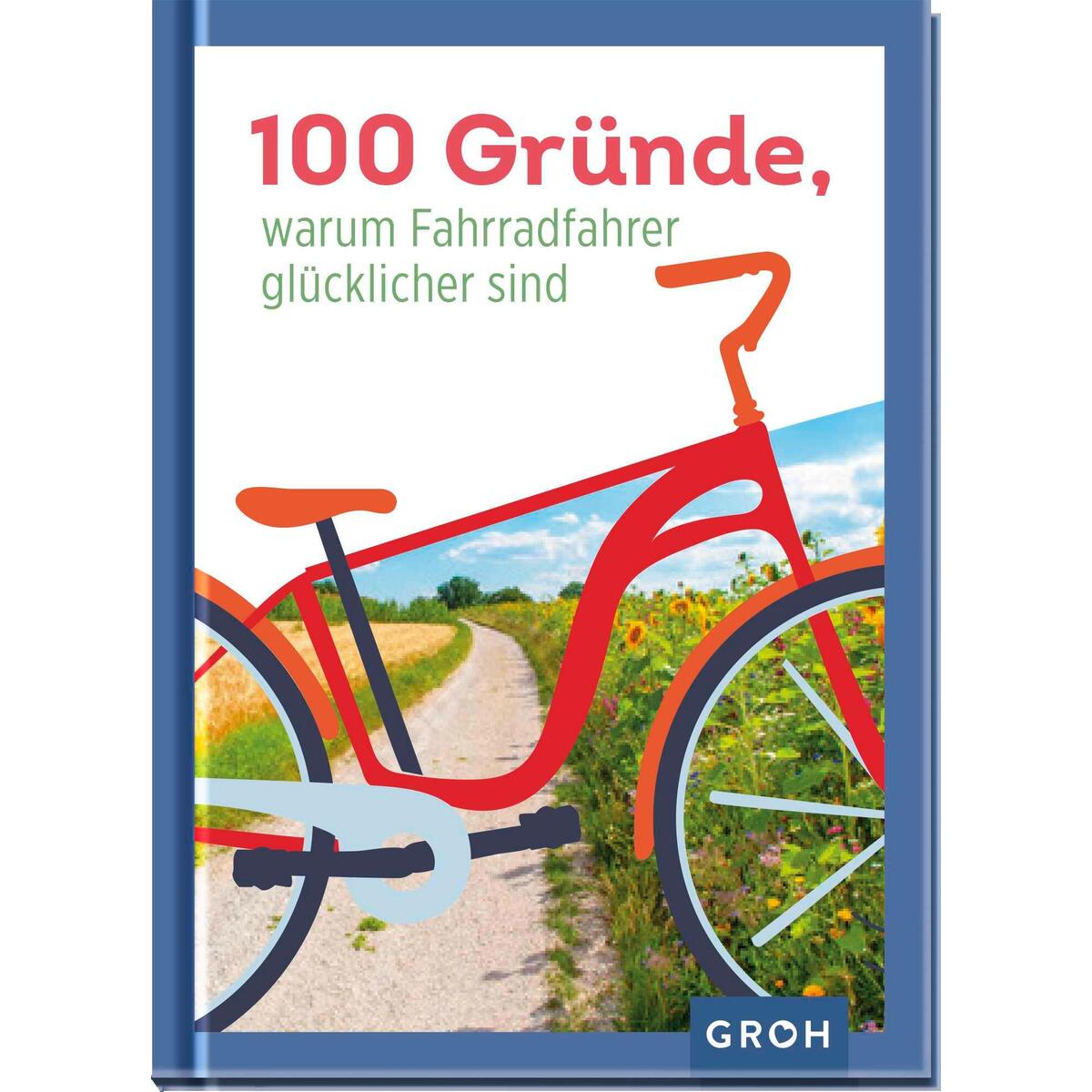 100 Gründe, warum Fahrradfahrer glücklicher sind 100 Gründe, warum Fahrradfahrer glücklicher sind von Groh Verlag