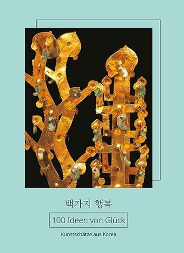 100 Ideen von Glück: Kunstschätze aus Korea 100 Ideen von Glück: Kunstschätze aus Korea von Sandstein Kommunikation