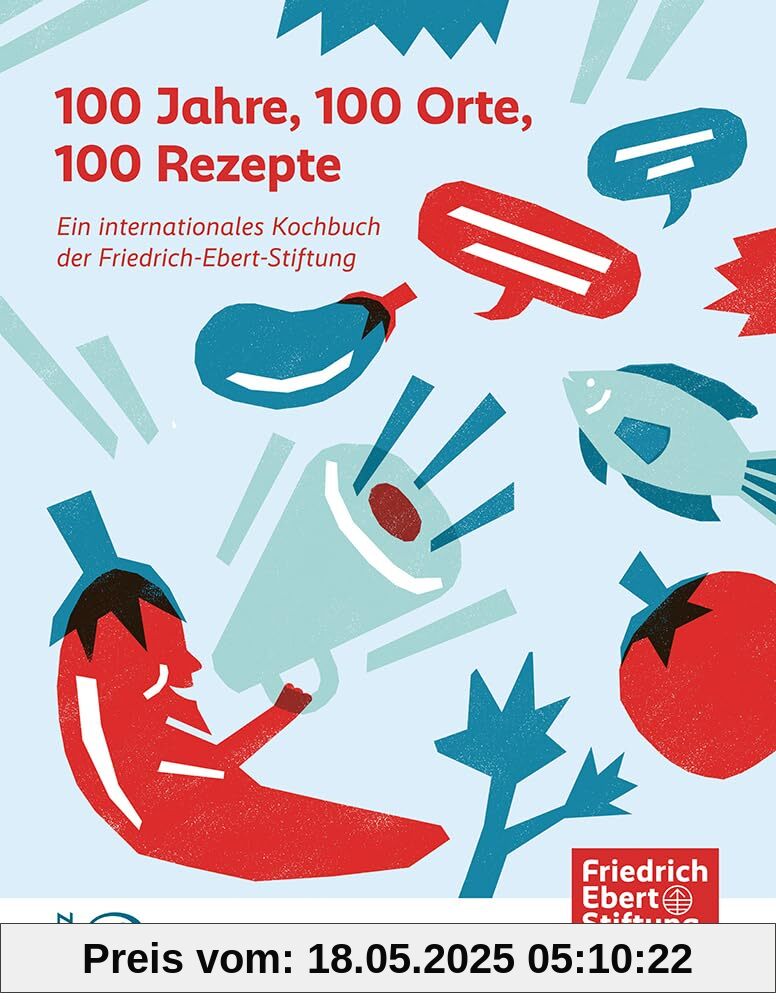 100 Jahre, 100 Orte, 100 Rezepte: Ein internationales Kochbuch der Friedrich-Ebert-Stiftung