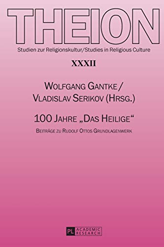 100 Jahre «Das Heilige»: Beiträge zu Rudolf Ottos Grundlagenwerk (Theion, Band 32)