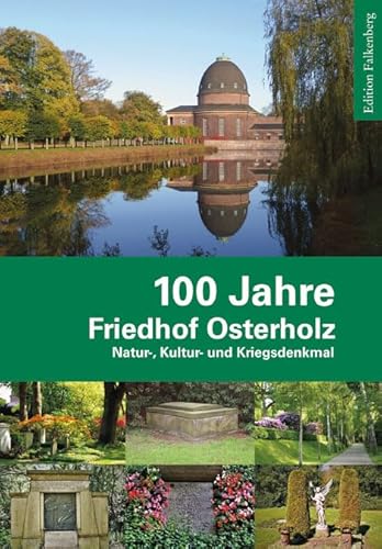 100 Jahre Friedhof Osterholz: Natur-, Kultur- und Kriegsdenkmal von Edition Falkenberg