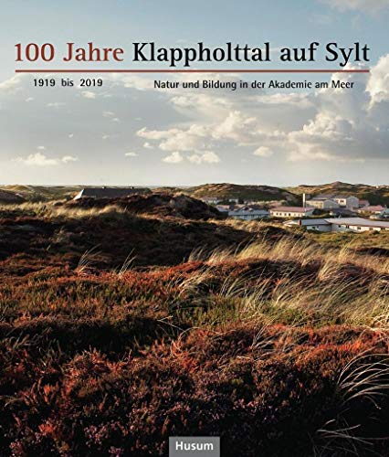100 Jahre Klappholttal auf Sylt 1919 bis 2019: Natur und Bildung in der Akademie am Meer von Husum Druck