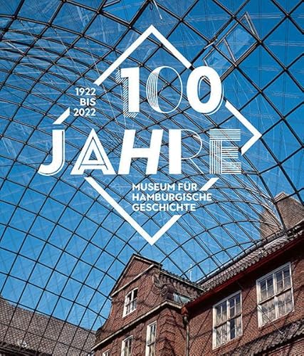 100 Jahre Museum für Hamburgische Geschichte: 1922–2022 von Sandstein Kommunikation