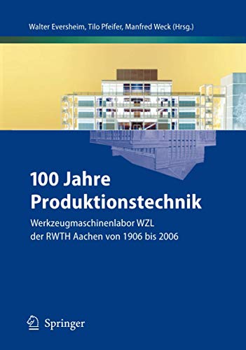 100 Jahre Produktionstechnik: Werkzeugmaschinenlabor WZL der RWTH Aachen von 1906 bis 2006 100 Jahre Produktionstechnik: Werkzeugmaschinenlabor WZL der RWTH Aachen von 1906 bis 2006