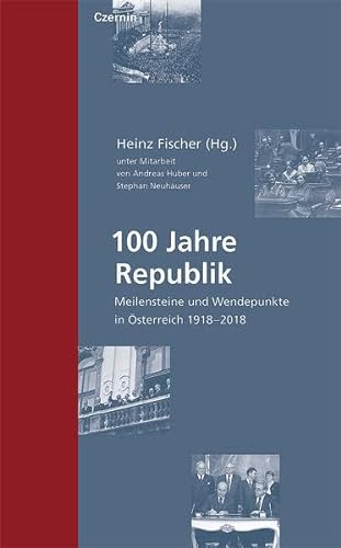 100 Jahre Republik: Meilensteine und Wendepunkte in Österreich 1918–2018 von Czernin