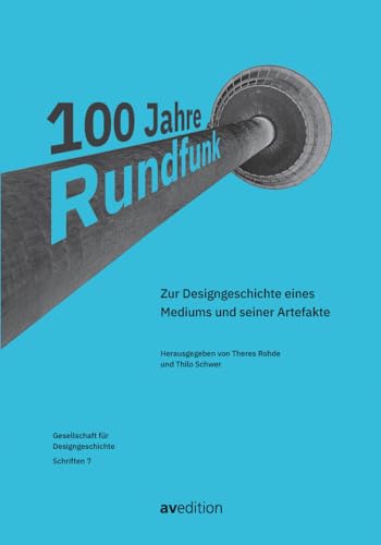 100 Jahre Rundfunk: Zur Designgeschichte eines Mediums und seiner Artefakte (Gesellschaft für Designgeschichte Schriften)