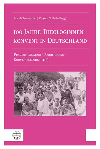 100 Jahre Theologinnenkonvent in Deutschland: Frauenordination – Pionierinnen – Konventsgeschichte(n)