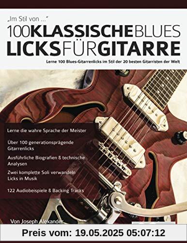 100 Klassische Blues-Licks für Gitarre: Lerne 100 Blues-Gitarrenlicks im Stil der 20 besten Gitarristen der Welt (Blues-Gitarre spielen lernen)