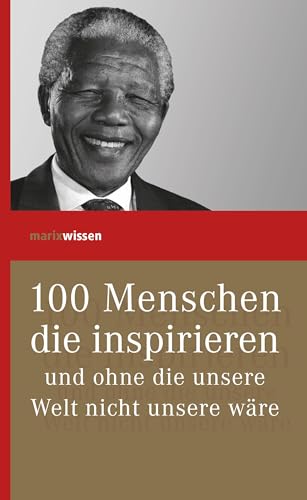 100 Menschen, die inspirieren und ohne die unsere Welt nicht unsere wäre (marixwissen) von Marix Verlag