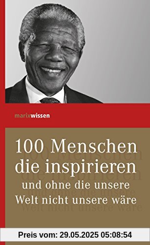 100 Menschen, die inspirieren und ohne die unsere Welt nicht unsere wäre (marixwissen)