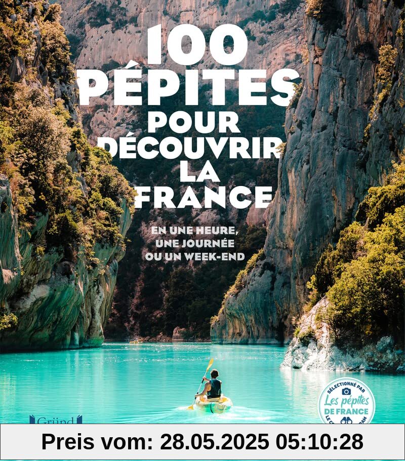 100 Pépites pour découvrir la France - En une heure, une journée ou un week-end