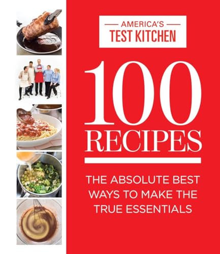 100 Recipes: The Absolute Best Ways To Make The True Essentials (ATK 100 Series)