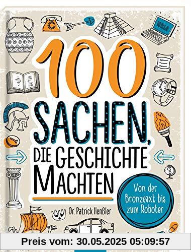 100 Sachen, die Geschichte machten: Von der Bronzeaxt bis zum Roboter