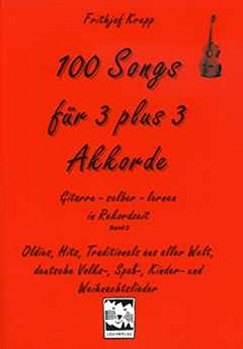 100 Songs für 3 plus 3 Akkorde: Oldies, Hits, Traditionals aus aller Welt, deutsche Volks-, Spaß-, Kinder- und Weihnachtslieder (Gitarre selber lernen in Rekordzeit, Band 2)