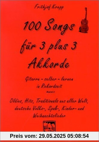 100 Songs. Gitarre selber lernen in Rekordzeit: 100 Songs für 3 plus 3 Akkorde: Oldies, Hits, Traditionals aus aller Welt, deutsche Volks-, Spaß-, Kinder- und Weihnachtslieder: BD 2 100 Songs. Gitarre selber lernen in Rekordzeit: 100 Songs für 3 plus 3 Akkorde: Oldies, Hits, Traditionals aus aller Welt, deutsche Volks-, Spaß-, Kinder- und Weihnachtslieder: BD 2