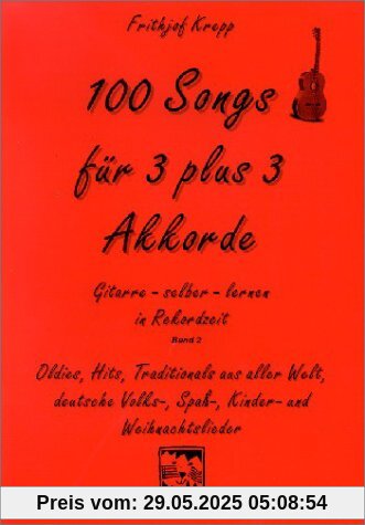 100 Songs. Gitarre selber lernen in Rekordzeit: 100 Songs für 3 plus 3 Akkorde: Oldies, Hits, Traditionals aus aller Welt, deutsche Volks-, Spaß-, Kinder- und Weihnachtslieder: BD 2