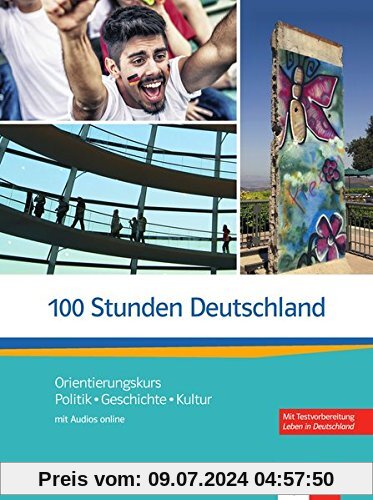 100 Stunden Deutschland: Orientierungskurs Politik, Geschichte, Kultur. Kurs- und Übungsbuch mit Audios online