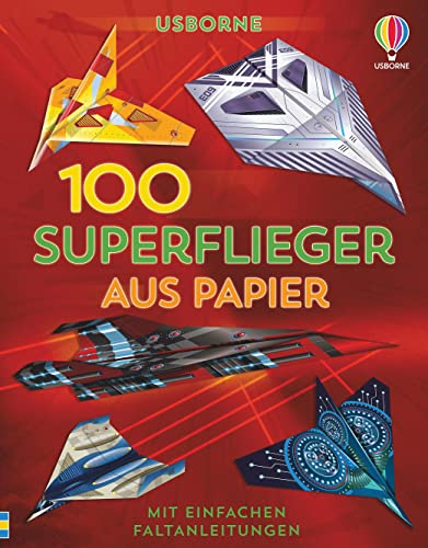 100 Superflieger aus Papier: mit einfachen Faltanleitungen (Papierflieger-Reihe)