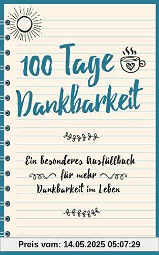 100 Tage Dankbarkeit: Ein besonderes Ausfüllbuch für mehr Dankbarkeit im Leben