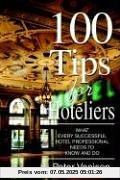 100 Tips for Hoteliers: What Every Successful Hotel Professional Needs to Know and Do