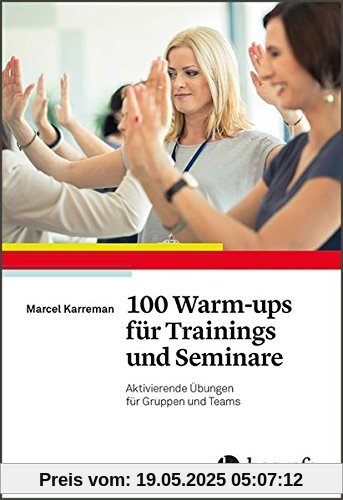 100 Warm-ups für Trainings und Seminare: Aktivierende Übungen für Gruppen und Teams 100 Warm-ups für Trainings und Seminare: Aktivierende Übungen für Gruppen und Teams