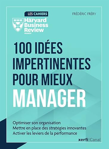 100 idées impertinentes pour mieux manager: Optimiser son organisation ; Définir des stratégies innovantes ; Activer les leviers de la performance von HBR