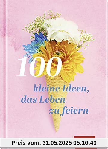 100 kleine Ideen, das Leben zu feiern