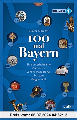 100 mal Bayern: Eine unterhaltsame Zeitreise vom Archaeopteryx bis zum Goggomobil