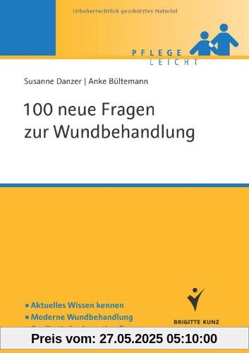 100 neue Fragen zur Wundbehandlung: Aktuelles Wissen kennen. Moderne Wundbehandlung. Qualitativ hochwertig pflegen