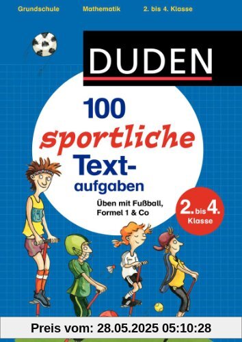 100 sportliche Textaufgaben 2. bis 4. Klasse: Üben mit Fußball, Formel 1 & Co (Duden - Lernhilfen)