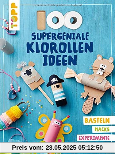 100 supergeniale Klorollenideen: Basteln Hacks Experimente