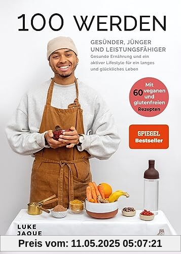 100 werden - Gesünder, jünger und leistungsfähiger: Gesunde Ernährung und ein aktiver Lifestyle für ein langes und glückliches Leben - Mit 60 veganen und glutenfreien Rezepten