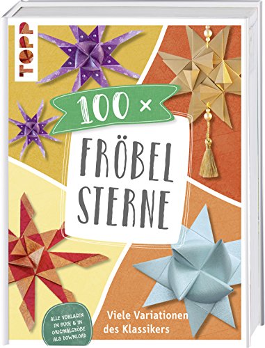 100 x Fröbelsterne: Viele Variationen des Klassikers. Vorlagen im Buch und als Download in Originalgröße