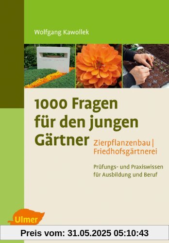 1000 Fragen für den jungen Gärtner. Zierpflanzenbau mit Friedhofsgärtnerei: Prüfungs- und Praxiswissen für Ausbildung und Beruf
