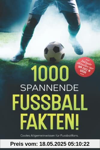 1000 SPANNENDE FUSSBALLFAKTEN!: Cooles Allgemeinwissen für Fussballfans. Inklusive Bonusmaterial zu Fussball Top-Events.