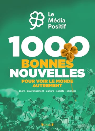 1000 bonnes nouvelles pour voir le monde autrement: Sport, environnement, culture, société, sciences von GRUND