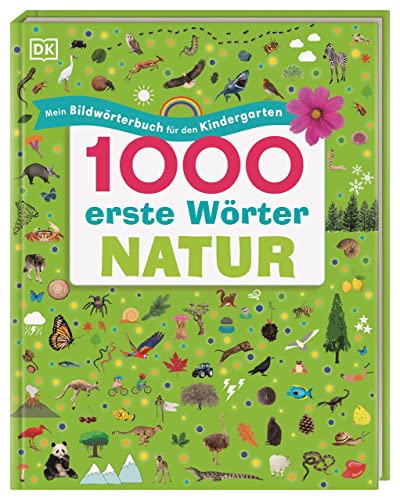 1000 erste Wörter. Natur: Mein Bildwörterbuch für den Kindergarten. Erster Wortschatz rund um das Thema Natur. Zur spielerischen Sprachförderung. Für Kinder ab 3 Jahren von DK