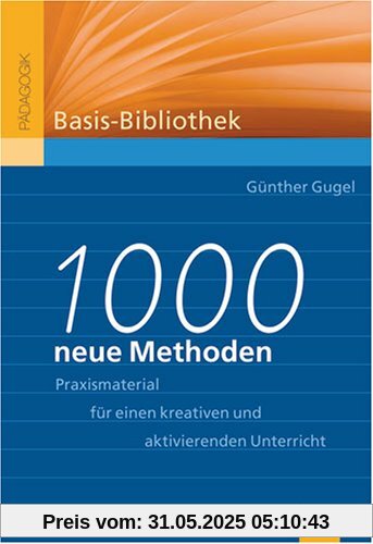 1000 neue Methoden: Praxismaterial für kreativen und aktivierenden Unterricht