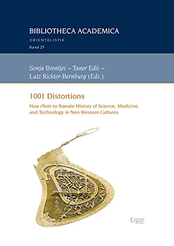 1001 Distortions: How (Not) to Narrate History of Science, Medicine, and Technology in Non-Western Cultures (Bibliotheca Academica – Orientalistik, Band 25) von Ergon Verlag