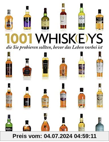 1001 Whisk(e)ys,: die Sie probieren sollten, bevor das Leben vorbei ist. Ausgewählt und vorgestellt von 23 internationalen Experten.