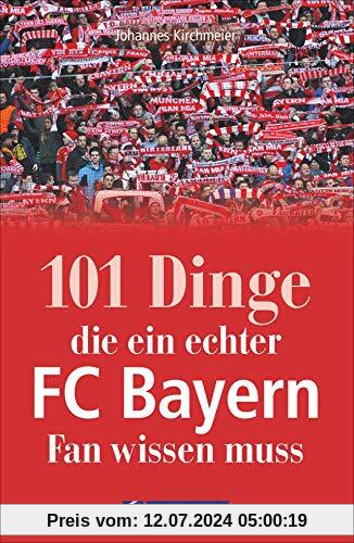 101 Dinge, der ein echter FC Bayern-Fan wissen muss. Kuriose und interessante Fakten. Eine informative und amüsante Reise durch die Besonderheiten und Geheimnisse des Rekordmeisters FC Bayern München