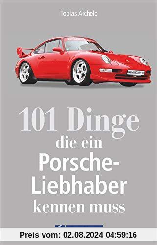 101 Dinge, die ein Porsche-Liebhaber kennen muss. Wichtige, interessante und amüsante Fakten rund um den Porsche. Ein Handbuch zu Geschichte, Technik und Kuriositäten.