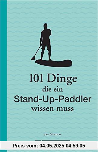 101 Dinge, die ein Stand-Up-Paddler wissen muss (101 Dinge, die Sie über ... wissen müssen)