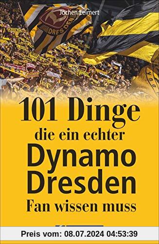 101 Dinge, die ein echter Dynamo-Fan wissen muss. Kuriose und interessante Fakten. Informative und amüsante Besonderheiten und Geheimnisse der SG Dynamo Dresden.