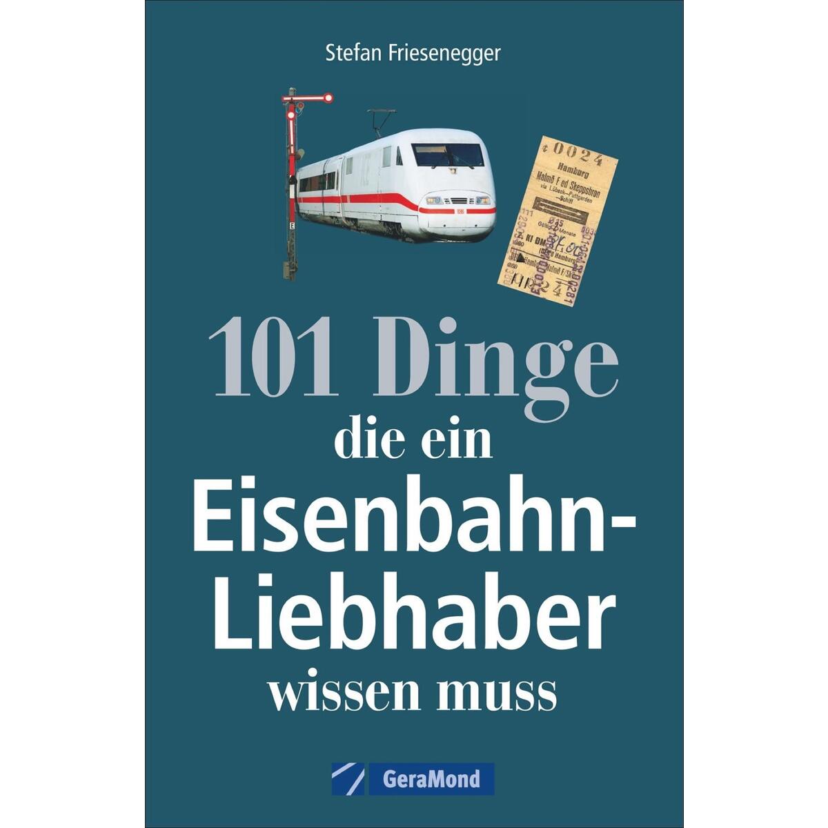 101 Dinge die ein Eisenbahn-Liebhaber wissen muss 101 Dinge die ein Eisenbahn-Liebhaber wissen muss von GeraMond Verlag
