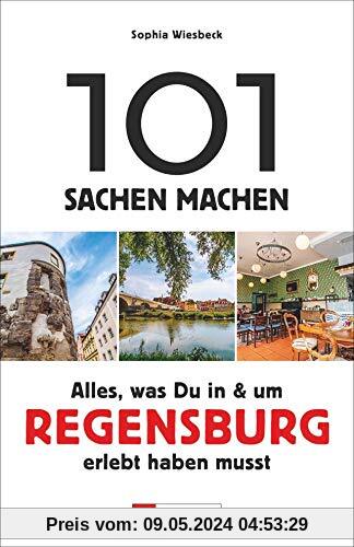 101 Sachen machen – Alles, was Du in & um Regensburg erlebt haben musst. Der Ideengeber für Einheimische und Touristen. Natur, Kultur, Geschichte, Nachhaltigkeit, Kulinarik und vieles mehr entdecken.