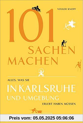 101 Sachen machen – Alles, was man in Karlsruhe und Umgebung erlebt haben muss. Der außergewöhnliche Ausflugsführer für aktive und neugierige Menschen.