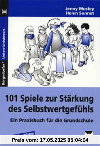 101 Spiele zur Stärkung des Selbstwertgefühls: Ein Praxisbuch für die Grundschule (1. bis 4. Klasse)