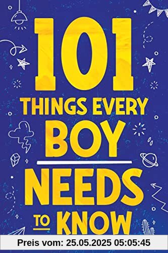 101 Things Every Boy Needs To Know: Important Life Advice for Teenage Boys!
